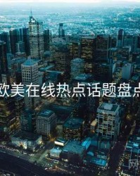 欧美在线热点话题盘点