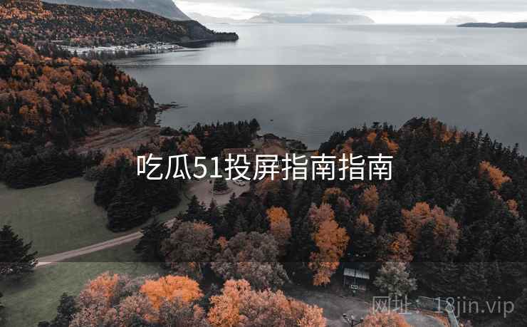 吃瓜51投屏指南指南
