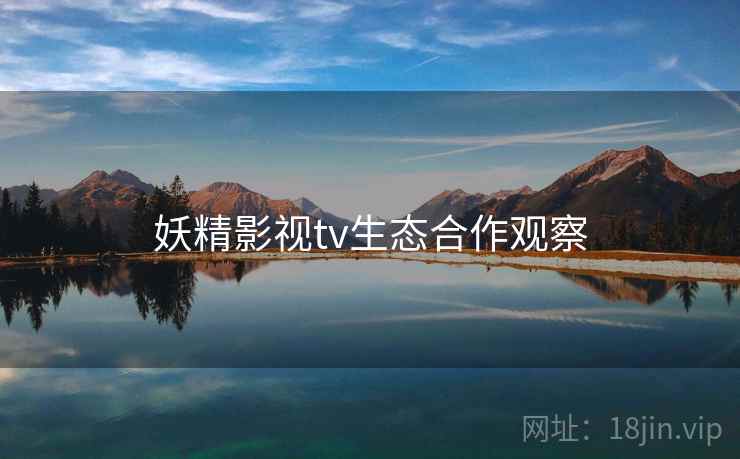 妖精影视tv生态合作观察