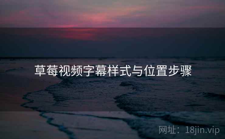 草莓视频字幕样式与位置步骤