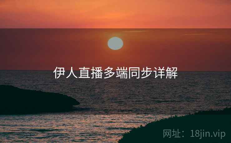 伊人直播多端同步详解