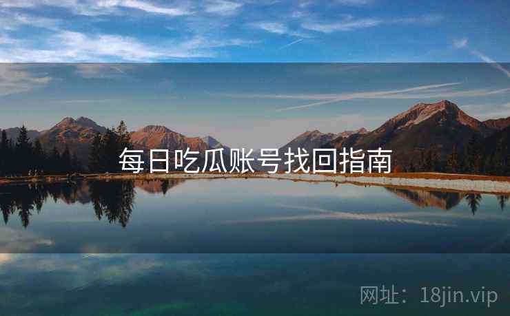 每日吃瓜账号找回指南
