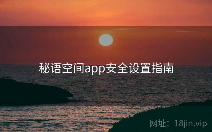 秘语空间app安全设置指南