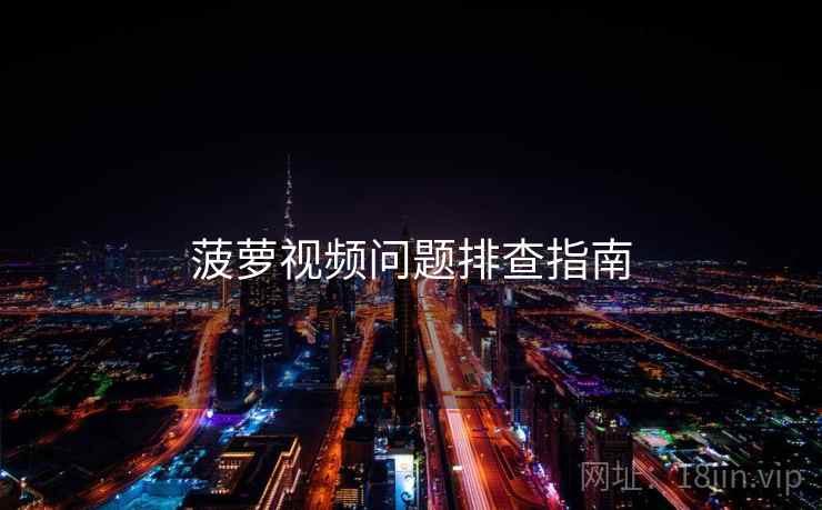 菠萝视频问题排查指南